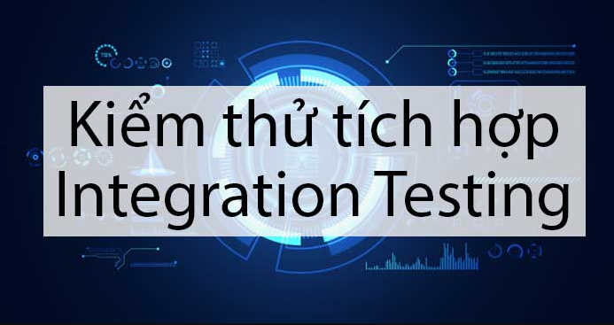 Integration Testing Là Gì (Kiểm Thử Tích Hợp Là Gì ?)